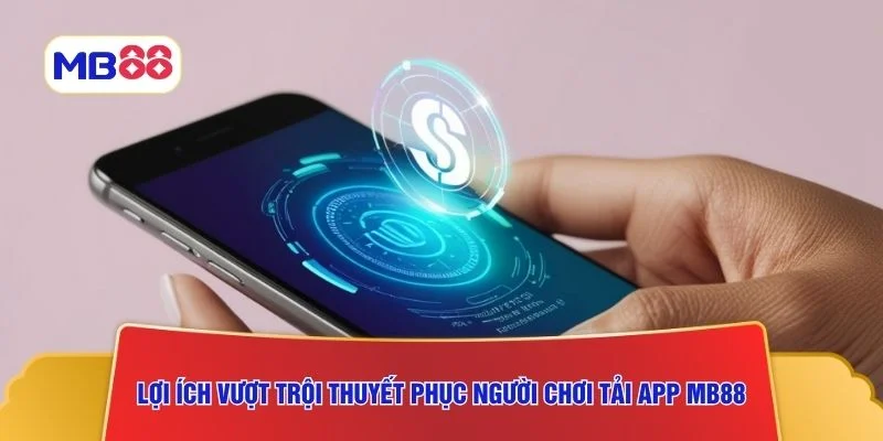 Lợi ích vượt trội thuyết phục người chơi tải app MB88